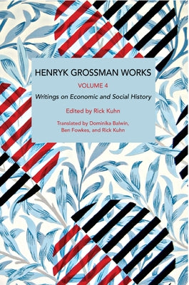 Henryk Grossman Works, Volume 4: Writings on Economic and Social History by Grossman, Henryk
