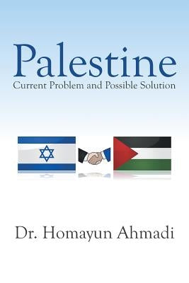 Palestine: Current Problem and Possible Solution by Ahmadi, Homayun