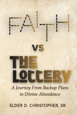 Faith vs The Lottery: A Journey From Backup Plans to Divine Abundance by Christopher, Elder D., Sr.