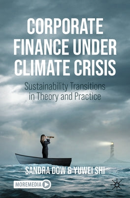 Corporate Finance Under Climate Crisis: Sustainability Transitions in Theory and Practice by Dow, Sandra