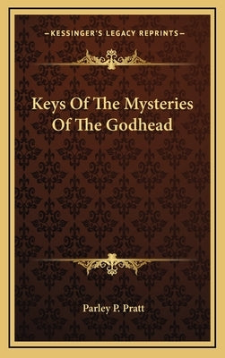 Keys Of The Mysteries Of The Godhead by Pratt, Parley P.