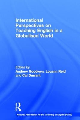 International Perspectives on Teaching English in a Globalised World by Goodwyn, Andrew