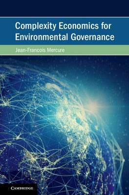 Complexity Economics for Environmental Governance by Mercure, Jean-François