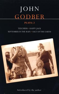Godber Plays: 2: Teechers; Happy Jack; September in the Rain; Salt of the Earth by Godber, John