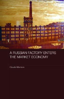 A Russian Factory Enters the Market Economy by Morrison, Claudio