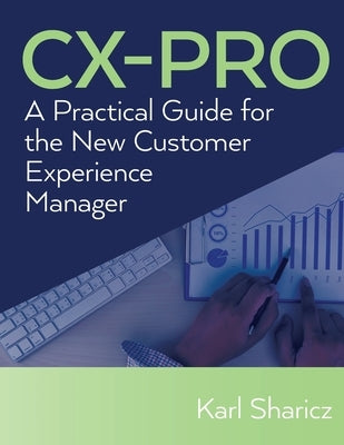 CX-Pro: A Practical Guide for the New Customer Experience Manager by Sharicz, Karl