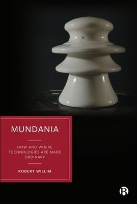 Mundania: How and Where Technologies Are Made Ordinary by Willim, Robert