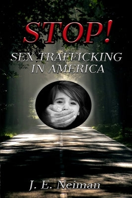 STOP! Sex Trafficking in America: Sex Trafficking is Slavery by Neiman, J. E.