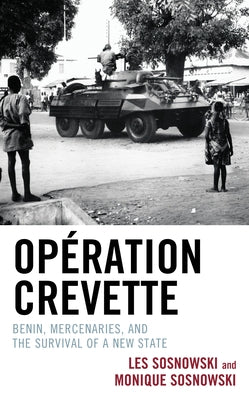 Opération Crevette: Benin, Mercenaries, and the Survival of a New State by Sosnowski, Les