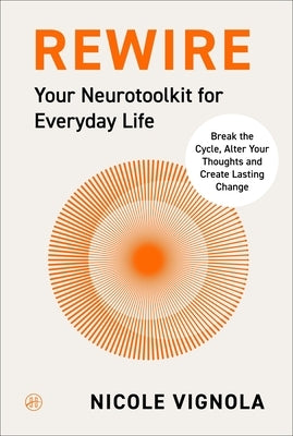 Rewire: Break the Cycle, Alter Your Thoughts and Create Lasting Change (Your Neurotoolkit for Everyday Life) by Vignola, Nicole