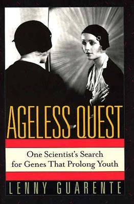 Ageless Quest: One Scientist's Search for the Genes That Prolong Youth by Guarente, Leonard