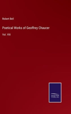 Poetical Works of Geoffrey Chaucer: Vol. VIII by Bell, Robert