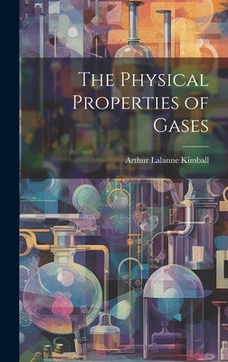 The Physical Properties of Gases by Kimball, Arthur Lalanne
