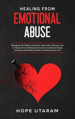 Healing from Emotional Abuse: Recognize the hidden narcissistic relationship. DISCOVER how to recover from childhood trauma due to emotional abuse c by Utaram, Hope