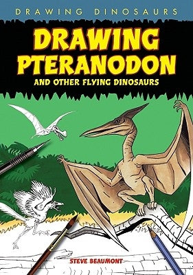 Drawing Pteranodon and Other Flying Dinosaurs by Beaumont, Steve