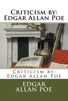 Criticism by: Edgar Allan Poe by Poe, Edgar Allan
