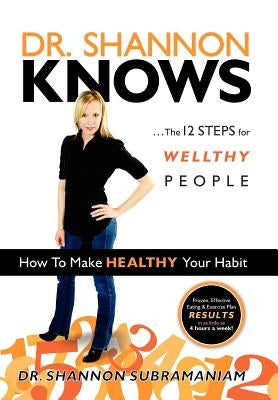 Dr. Shannon Knows: The 12 Steps for Wellthy People by Subramaniam, Shannon