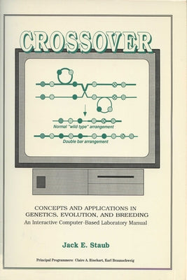 Crossover: Concepts and Applications in Genetics, Evolution, and Breeding: An Interactive Computer-Based Laboratory Manual by Staub, Jack E.