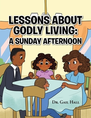 Lessons About Godly Living: A Sunday Afternoon: To the Glory and Honor of the Almighty God by Hall, Gail