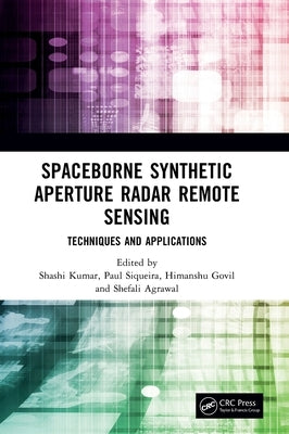 Spaceborne Synthetic Aperture Radar Remote Sensing: Techniques and Applications by Kumar, Shashi
