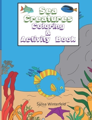 Sea Creatures Coloring & Activity Book: Kids ages 4-8, Adorable Ocean Creatures to Color by Winterfeld, Sansa