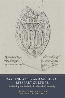 Barking Abbey and Medieval Literary Culture: Authorship and Authority in a Female Community by Brown, Jennifer N.