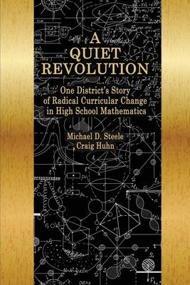 A Quiet Revolution: One District's Story of Radical Curricular Change in High School Mathematics by Steele, Michael D.