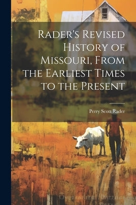 Rader's Revised History of Missouri, From the Earliest Times to the Present by Rader, Perry Scott 1859- [From Old C.