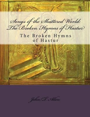 Songs of the Shattered World: The Broken Hymns of Hastur: The Broken Hymns of Hastur by Brock, Jason V.