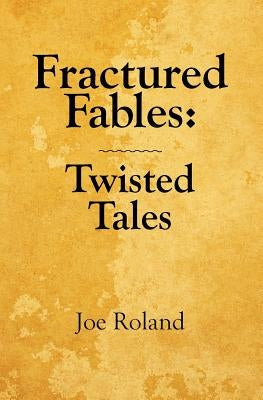 Fractured Fables: Twisted Tales by Roland, Joe