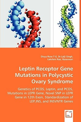 Leptin Receptor Gene Mutations in Polycystic Ovary Syndrome - Genetics of PCOS, Leptin, and PCOS, Mutations in LEPR Gene, Novel SNP in LEPR Gene in 12 by T. G., Divya Rose
