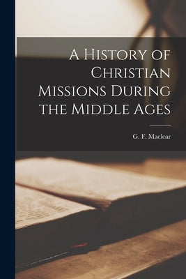 A History of Christian Missions During the Middle Ages by Maclear, G. F. (George Frederick) 18