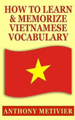 How to Learn and Memorize Vietnamese Vocabulary by Metivier, Anthony