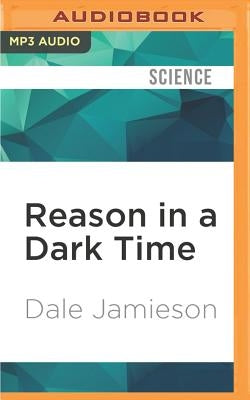 Reason in a Dark Time: Why the Struggle Against Climate Change Failed--And What It Means for Our Future by Jamieson, Dale