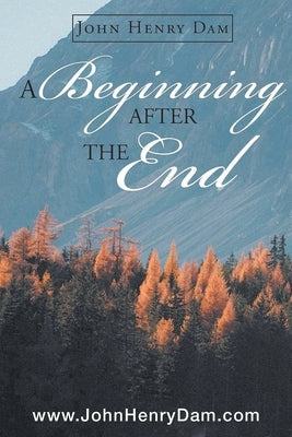 A Beginning After The End by Dam, John Henry