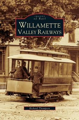 Willamette Valley Railways by Thompson, Richard