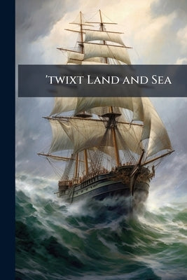 'twixt Land and Sea by Anonymous