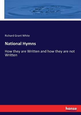 National Hymns: How they are Written and how they are not Written by White, Richard Grant