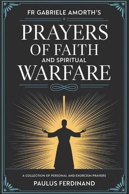 Fr Gabriele Amorth's Prayers of Faith and Spiritual Warfare: A Collection of Personal and Exorcism Prayers by Ferdinand, Palus