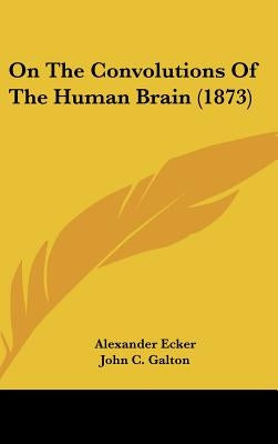 On the Convolutions of the Human Brain (1873) by Ecker, Alexander