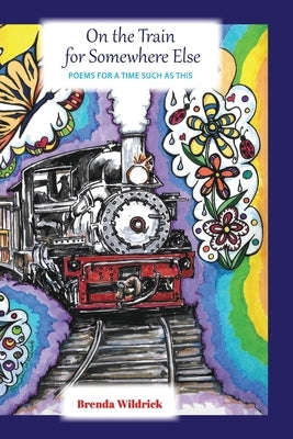 On the Train for Somewhere Else: Poems for a Time Such as This by Wildrick, Brenda
