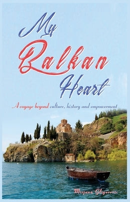 My Balkan Heart: A voyage beyond culture, history and empowerment by Gligorevic, Mirjana