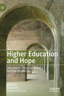 Higher Education and Hope: Institutional, Pedagogical and Personal Possibilities by Gibbs, Paul