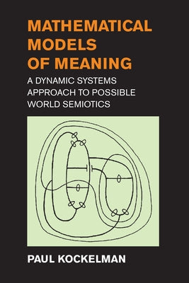 Mathematical Models of Meaning: A Dynamic Systems Approach to Possible World Semiotics by Kockelman, Paul