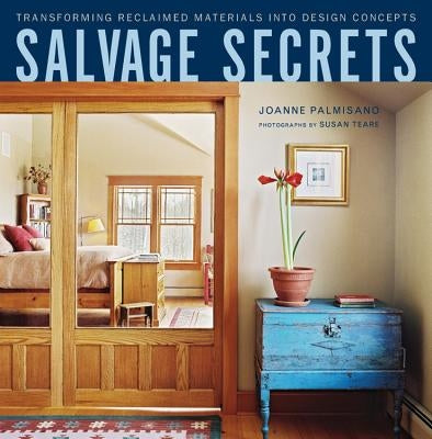 Salvage Secrets: Transforming Reclaimed Materials Into Design Concepts by Palmisano, Joanne
