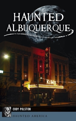 Haunted Albuquerque by Polston, Cody