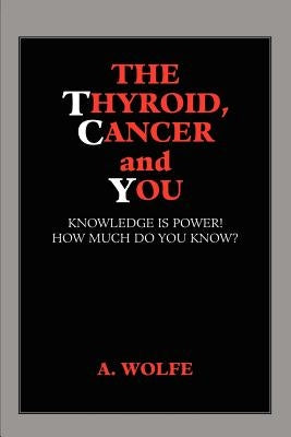 The Thyroid, Cancer and You by Wolfe, A.