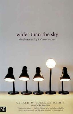 Wider Than the Sky: The Phenomenal Gift of Consciousness by Edelman, Gerald M.