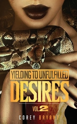 Yielding To Unfulfilled Desires Vol 2 by Bryant, Corey D.