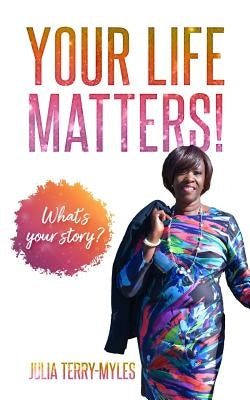 Your Life Matters!: What's your story? by Terry-Myles, Julia
